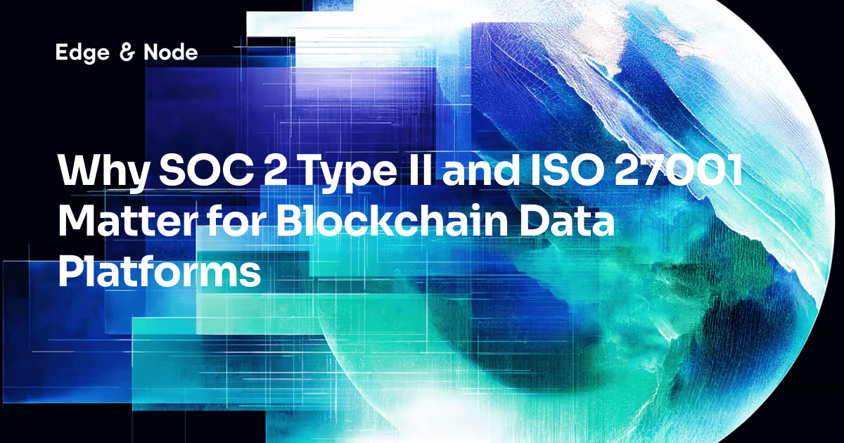 Why SOC 2 Type II and ISO 27001 Matter for Blockchain Data Platforms